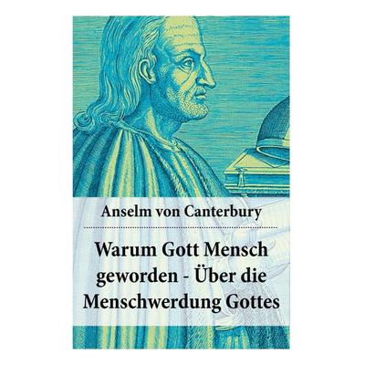 Warum Gott Mensch geworden - Über die Menschwerdung Gottes, Taschenbuch von Anselm Canterbury, E-artnow, 978-80-268-8930-4