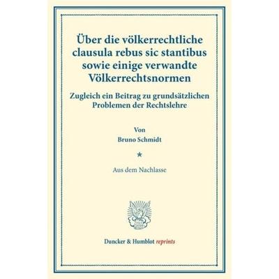 Über die völkerrechtliche clausula rebus sic stantibus sowie einige verwandte Völkerrechtsnormen., Taschenbuch von Bruno Schmidt, Duncker & Humblot,