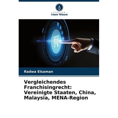 Vergleichendes Franchisingrecht: Vereinigte Staaten, China, Malaysia, MENA-Region, Taschenbuch von Radwa Elsaman, Verlag Unser Wissen,