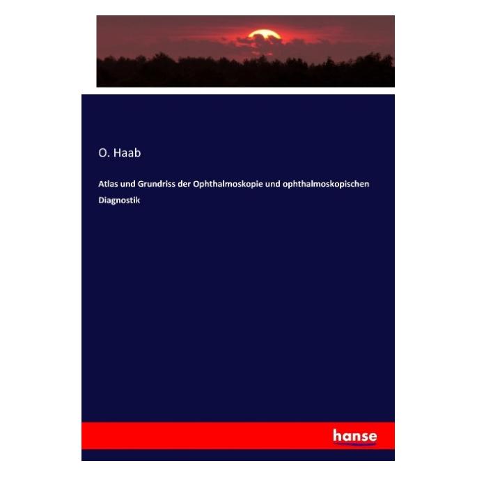 Hansebooks Atlas und Grundriss der Ophthalmoskopie und ophthalmoskopischen Diagnostik (Deutsch, Softcover, O Haab) (55921508)