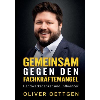 Gemeinsam gegen den Fachkräftemangel, Taschenbuch von Oliver Oettgen, Tredition, 978-3-384-15611-2