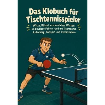 Das Klobuch für Tischtennisspieler, Taschenbuch von Jim Förch, Tredition, 978-3-384-96946-0