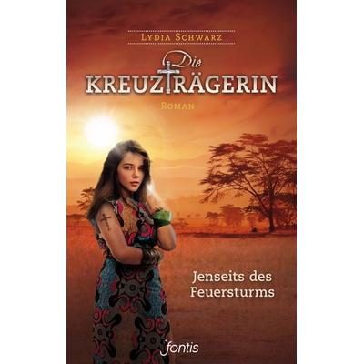 Die Kreuzträgerin: Jenseits des Feuersturms, Taschenbuch von Lydia Schwarz, Fontis, 978-3-03848-103-4