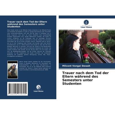 Trauer nach dem Tod der Eltern während des Semesters unter Studenten, Taschenbuch von Milcent Vongai Dewah, Verlag Unser Wissen, 978-620-4-17072-5