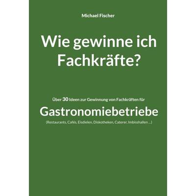 Wie gewinne ich Fachkräfte?, Taschenbuch von Michael Fischer, BoD – Books on Demand, 978-3-7568-4501-9