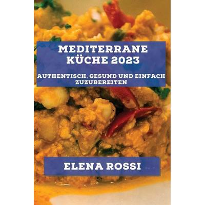 Mediterrane Küche 2023, Taschenbuch von Elena Rossi, Iga Zajac, 978-1-78381-785-6