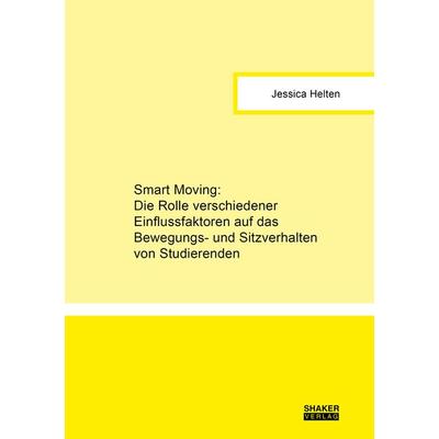 Smart Moving: Die Rolle verschiedener Einflussfaktoren auf das Bewegungs- und Sitzverhalten von Studierenden, Taschenbuch von Jessica Helten, Shaker