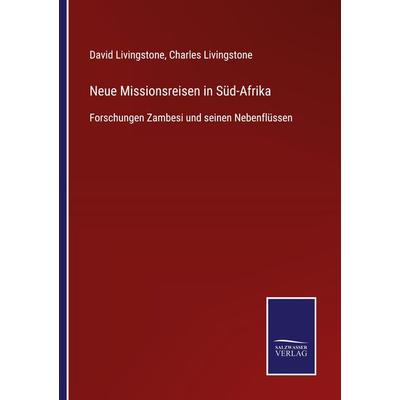 Neue Missionsreisen in Süd-Afrika, Taschenbuch von David Livingstone,Charles Livingstone, BoD - Books on Demand, 978-3-7525-4720-7