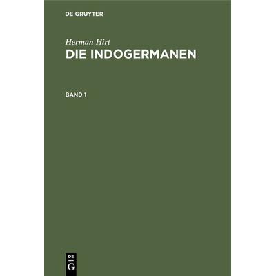 Die Indogermanen. Band 1, Gebundene Ausgabe von Herman Hirt, De Gruyter, 978-3-11-105844-3