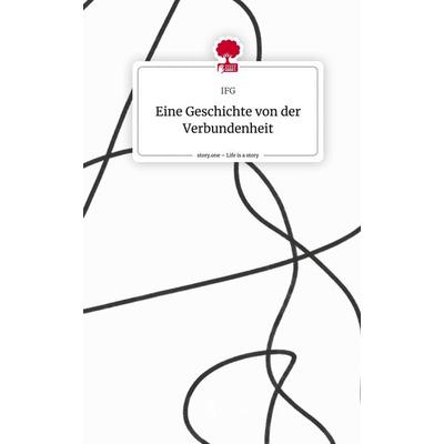 Eine Geschichte von der Verbundenheit. Life is a Story - story.one, Gebundene Ausgabe von IFG, Story.one publishing, 978-3-7108-8503-7