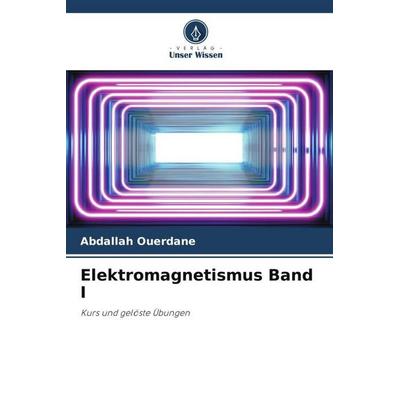 Elektromagnetismus Band I, Taschenbuch von Abdallah Ouerdane, Verlag Unser Wissen, 978-620-5-68684-3