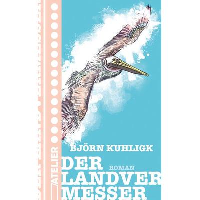 Der Landvermesser, Gebundene Ausgabe von Björn Kuhligk, Edition Atelier, 978-3-99065-079-0