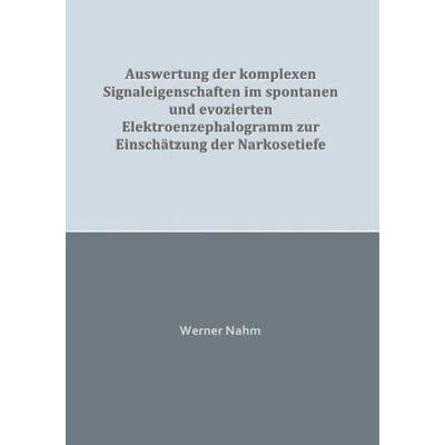 Auswertung der komplexen Signaleigenschaften im spontanen und evozierten Elektroenzephalogramm zur Einschätzung der Narkosetiefe, Taschenbuch von