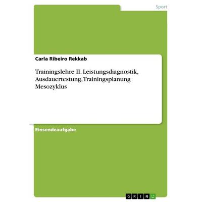 Trainingslehre II. Leistungsdiagnostik, Ausdauertestung, Trainingsplanung Mesozyklus, Taschenbuch von Carla Ribeiro Rekkab, GRIN, 978-3-668-57259-1