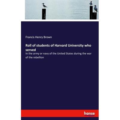 Roll of students of Harvard University who served, Taschenbuch von Francis Henry Brown, Hansebooks, 978-3-337-94744-6