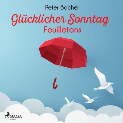 Glücklicher Sonntag - Feuilletons - Peter Bacher, Audio, 9788726486537