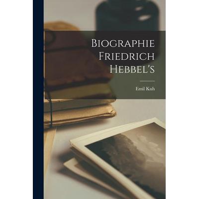 Biographie Friedrich Hebbel's; Taschenbuch von Emil Kuh, Legare Street Press, 978-1-01-709907-2