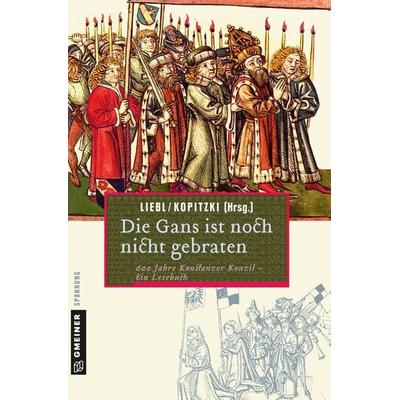 Die Gans ist noch nicht gebraten, Taschenbuch von Siegmund Kopitzki,W. Liebl, Gmeiner-Verlag, 978-3-8392-1496-1