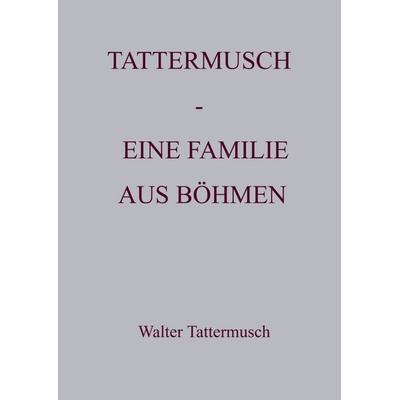 Tattermusch - eine Familie aus Böhmen, Taschenbuch von Walter Tattermusch, Bookmundo Direct, 978-94-036-1853-1