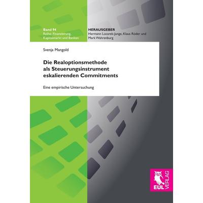 Die Realoptionsmethode als Steuerungsinstrument eskalierenden Commitments, Taschenbuch von Svenja Mangold, Josef Eul Verlag, 978-3-8441-0513-1