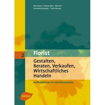 Florist 2. Gestalten, Beraten, Verkaufen, Wirtschaftliches Handeln. Aufbauwissen, Gebundene Ausgabe von Ursula Walford,Gisela Wissel,Marie-Luise