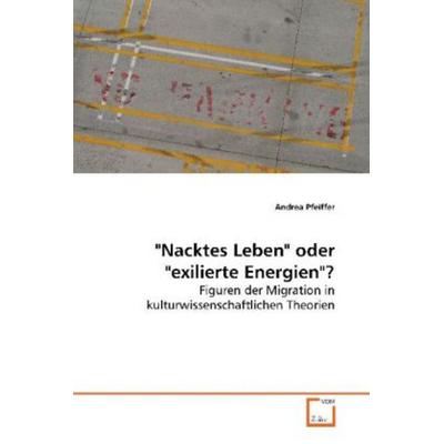 Pfeiffer, A: 'Nacktes Leben' oder 'exilierte Energien'?; Taschenbuch von Andrea Pfeiffer, VDM, 978-3-639-13154-3