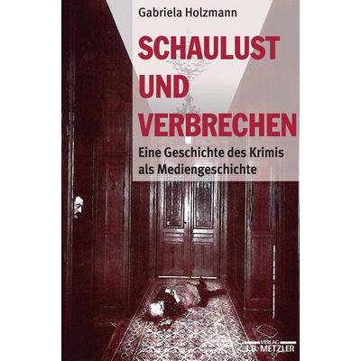 Schaulust und Verbrechen, Gebundene Ausgabe von Gabriela Holzmann, J.B. Metzler, Part of Springer Nature - Springer-Verlag GmbH, 978-3-476-01848-9