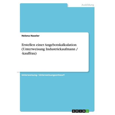 Erstellen einer Angebotskalkulation (Unterweisung Industriekaufmann / -kauffrau), Taschenbuch von Helena Haseler, GRIN, 978-3-638-74028-9