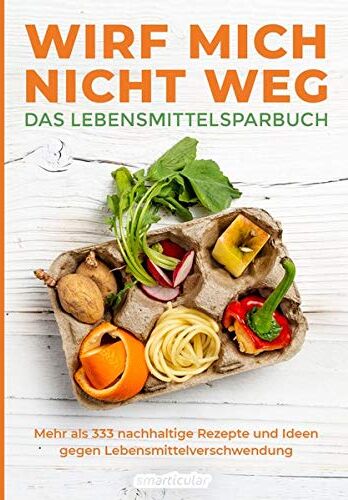 smarticular Verlag - Wirf mich nicht weg – Das Lebensmittelsparbuch: Mehr als 333 nachhaltige Rezepte und Ideen gegen Lebensmittelverschwendung - Preis vom 09.10.2026 07:28:09 h