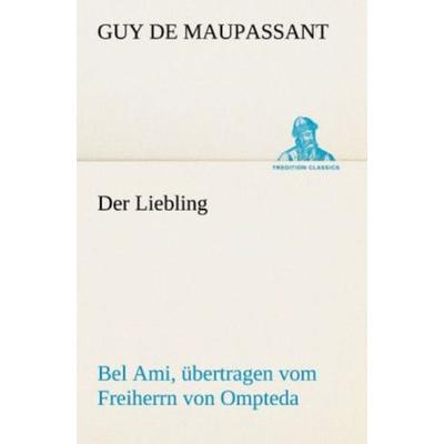 Der Liebling (Bel Ami, übertragen vom Freiherrn von Ompteda), Taschenbuch von Guy de Maupassant, Tredition, 978-3-8424-6922-8