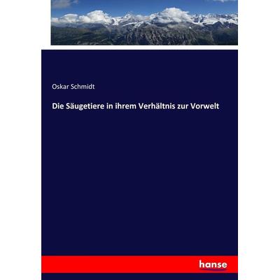 Die Säugetiere in ihrem Verhältnis zur Vorwelt, Taschenbuch von Oskar Schmidt, Hansebooks, 978-3-7434-6973-0