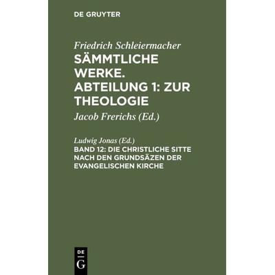 Die christliche Sitte nach den Grundsäzen der evangelischen Kirche, Gebundene Ausgabe von Friedrich Schleiermacher, De Gruyter, 978-3-11-104334-0