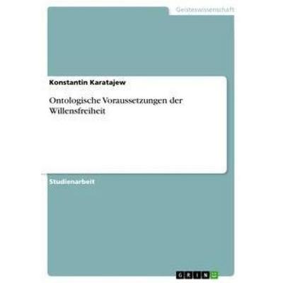 Ontologische Voraussetzungen der Willensfreiheit, Taschenbuch von Konstantin Karatajew, GRIN, 978-3-656-29610-2