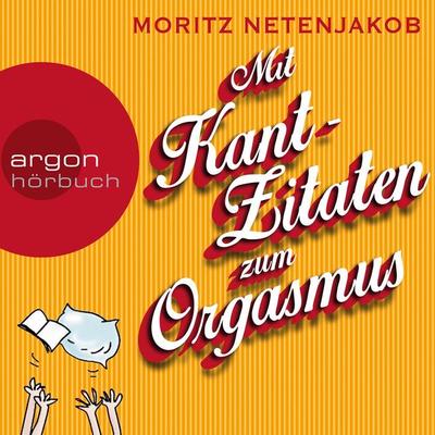 Mit Kant-Zitaten zum Orgasmus - Moritz Netenjakob, Audio, 9783732413416