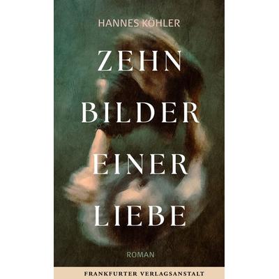 Zehn Bilder einer Liebe, Gebundene Ausgabe von Hannes Köhler, Frankfurter Verlagsanstalt