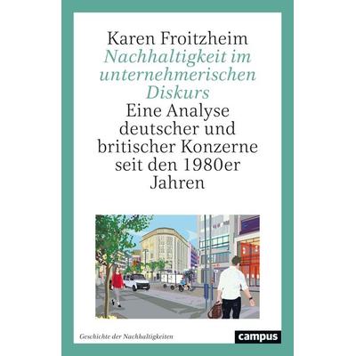 Nachhaltigkeit im unternehmerischen Diskurs, Gebundene Ausgabe von Karen Froitzheim, Campus, 978-3-593-51998-2