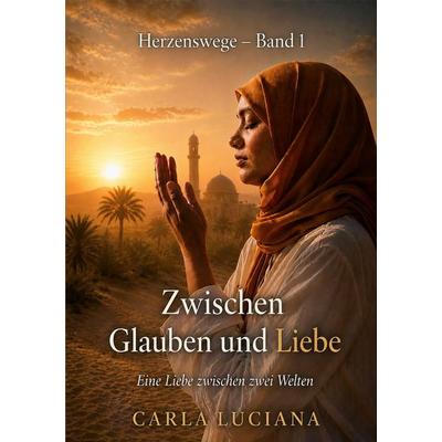 Zwischen Glauben und Liebe, Taschenbuch von Carla Luciana, BoD – Books on Demand, 978-3-695-74611-8