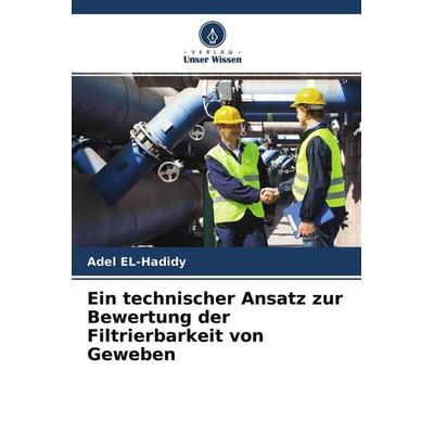 Ein technischer Ansatz zur Bewertung der Filtrierbarkeit von Geweben, Taschenbuch von Adel EL-Hadidy, Verlag Unser Wissen, 978-620-4-39883-9