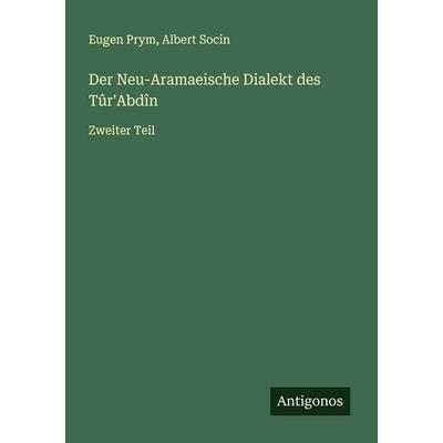 Der Neu-Aramaeische Dialekt des Tûr'Abdîn; Taschenbuch von Eugen Prym,Albert Socin, Antigonos Verlag, 978-3-563-46355-0