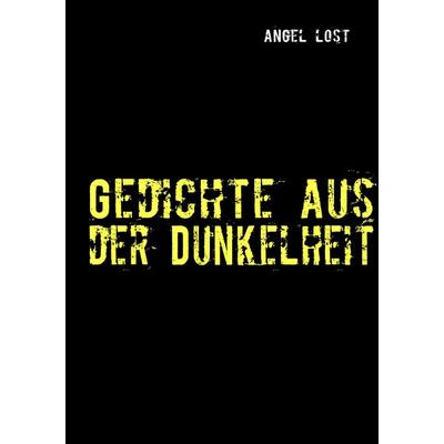 Gedichte aus der Dunkelheit, Taschenbuch von Angel lost, BoD – Books on Demand, 978-3-8370-8199-2