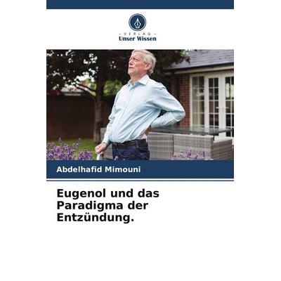 Eugenol und das Paradigma der Entzündung., Taschenbuch von Abdelhafid Mimouni, Verlag Unser Wissen, 978-620-6-90213-3