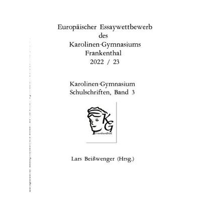 Karolinen-Gymnasium Schulschriften / Europäischer Essaywettbewerb des Karolinen-Gymnasiums Frankenthal 2022 / 23, Taschenbuch von Lars Beisswenger,
