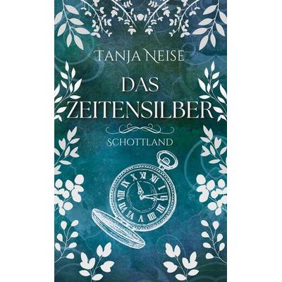 Das Zeitensilber - Schottland, Gebundene Ausgabe von Tanja Neise, BoD – Books on Demand, 978-3-7583-0654-9
