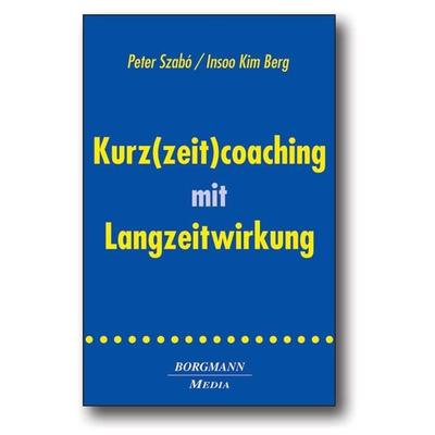 Kurz(zeit)coaching mit Langzeitwirkung, Gebundene Ausgabe von Peter Szabó,Insoo K. Berg, Borgmann Media, 978-3-938187-29-6