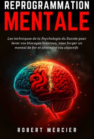 Robert Mercier - REPROGRAMMATION MENTALE: Les techniques de la psychologie du succès pour lever vos blocages mentaux, vous forger un mental de fer et atteindre vos objectifs (Psychologie pour débutants) - Preis vom 11.10.2026 03:10:56 h