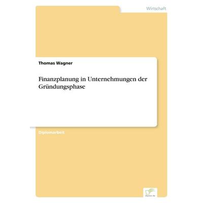 Finanzplanung in Unternehmungen der Gründungsphase, Taschenbuch von Thomas Wagner, GRIN, 978-3-8386-3842-3