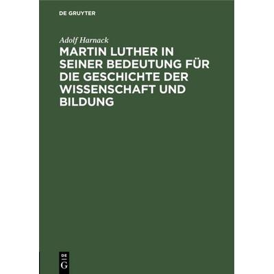 Martin Luther in seiner Bedeutung für die Geschichte der Wissenschaft und Bildung, Gebundene Ausgabe von Adolf von Harnack, De Gruyter,