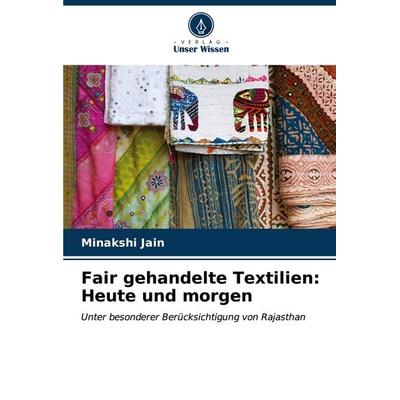 Fair gehandelte Textilien: Heute und morgen, Taschenbuch von Minakshi Jain, Verlag Unser Wissen, 978-620-6-67472-6