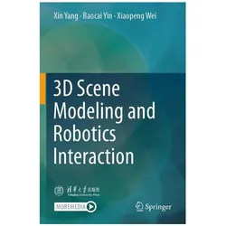 3D Scene Modeling and Robotics Interaction, Fachbücher von Xin Yang, Baocai Yin, Xiaopeng Wei