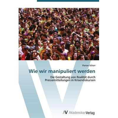 Wie wir manipuliert werden, Taschenbuch von Florian Scharr, AV Akademikerverlag, 978-3-639-42288-7